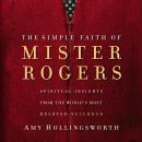 The Simple Faith of Mister Rogers: Spiritual Insights from the World's Most Beloved Neighbor Audiobook