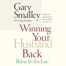 Winning Your Husband Back Before It's Too Late: Whether He's Left Physically or Emotionally All That Audiobook