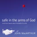Safe in the Arms of God: Truth from Heaven About the Death of a Child Audiobook
