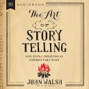 The Art of Storytelling: Easy Steps to Presenting an Unforgettable Story Audiobook