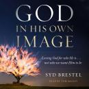 God in His Own Image: Loving God for Who He Is... Not Who We Want Him to Be Audiobook