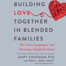 Building Love Together in Blended Families: The 5 Love Languages and Becoming Stepfamily Smart Audiobook