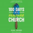 100 Days to a Healthier Church: A Step-By-Step Guide for Pastors and Leadership Teams Audiobook