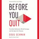 Before You Quit: Everyday Endurance, Moral Courage, and the Quest for Purpose Audiobook
