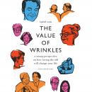 The Value of Wrinkles: A Young Perspective on How Loving the Old Will Change Your Life Audiobook