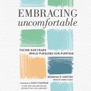 Embracing Uncomfortable: Facing Our Fears While Pursuing Our Purpose Audiobook