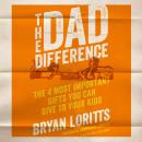 The Dad Difference: The 4 Most Important Gifts You Can Give to Your Kids Audiobook