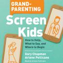 Grandparenting Screen Kids: How to Help, What to Say, and Where to Begin Audiobook