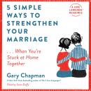 5 Simple Ways to Strengthen Your Marriage: ...When You're Stuck at Home Together Audiobook
