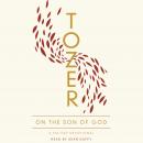 Tozer on the Son of God: A 365-Day Devotional Audiobook