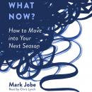 What Now?: How to Move into Your Next Season Audiobook