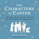 The Characters of Easter: The Villains, Heroes, Cowards, and Crooks Who Witnessed History's Biggest  Audiobook