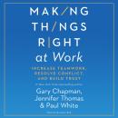 Making Things Right at Work: Increase Teamwork, Resolve Conflict, and Build Trust Audiobook