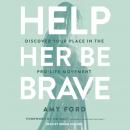 Help Her Be Brave: Discover Your Place in the Pro-Life Movement Audiobook