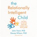 The Relationally Intelligent Child: Five Keys to Helping Your Kids Connect Well with Others Audiobook
