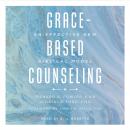 Grace-Based Counseling: An Effective New Biblical Model Audiobook
