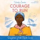 Courage to Run: A Story Based on the Life of Harriet Tubman Audiobook