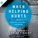 When Helping Hurts: How to Alleviate Poverty Without Hurting the Poor . . . and Yourself Audiobook