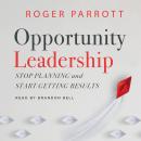 Opportunity Leadership: Stop Planning and Start Getting Results Audiobook