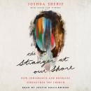 The Stranger at Our Shore: How Immigrants and Refugees Strengthen the Church Audiobook