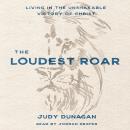 The Loudest Roar: Living in the Unshakable Victory of Christ Audiobook
