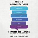 The Six Conversations: Pathways to Connecting in an Age of Isolation and Incivility Audiobook