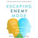 Escaping Enemy Mode: How Our Brains Unite or Divide Us Audiobook