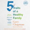 5 Traits of a Healthy Family: Steps You Can Take to Grow Closer, Communicate Better, and Change the  Audiobook