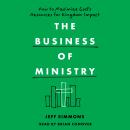 The Business of Ministry: How to Maximize God's Resources for Kingdom Impact Audiobook