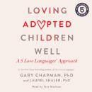 Loving Adopted Children Well: A 5 Love Languages® Approach Audiobook