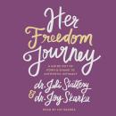 Her Freedom Journey: A Guide Out of Porn and Shame to Authentic Intimacy Audiobook