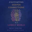 Cultivating Deeper Connections in a Lonely World Audiobook