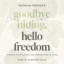 Goodbye Hiding, Hello Freedom: Trading Your Shame for Redemption in Jesus Audiobook