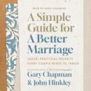 A Simple Guide for a Better Marriage: Quick, Practical Insights Every Couple Needs to Thrive Audiobook