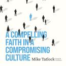 A Compelling Faith in a Compromising Culture Audiobook