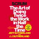 Scrum: The Art of Doing Twice the Work in Half the Time Audiobook