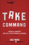 Take Command: Lessons in Leadership: How to Be a First Responder in Business Audiobook