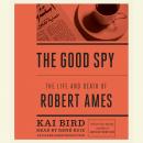 The Good Spy: The Life and Death of Robert Ames Audiobook