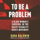 To Be a Problem: A Black Woman's Survival in the Racist Disability Rights Movement Audiobook