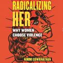 Radicalizing Her: Why Women Choose Violence Audiobook