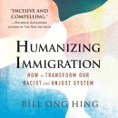 Humanizing Immigration: How to Transform Our Racist and Unjust System