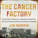 The Cancer Factory: Industrial Chemicals, Corporate Deception, and the Hidden Deaths of American Wor Audiobook