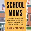 School Moms: Parent Activism, Partisan Politics, and the Battle for Public Education Audiobook