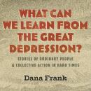 What Can We Learn from the Great Depression?: Stories of Ordinary People and Collective Action in Ha Audiobook