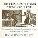 The Price for Their Pound of Flesh: The Value of the Enslaved, from Womb to Grave, in the Building o Audiobook