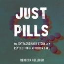 Just Pills: The Extraordinary Story of a Revolution in Abortion Care Audiobook