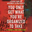 You Only Get What You're Organized to Take: Lessons from the Movement to End Poverty Audiobook