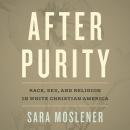 After Purity: Race, Sex, and Religion in White Christian America Audiobook