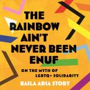 The Rainbow Ain't Never Been Enuf: On the Myth of LGBTQ+ Solidarity Audiobook