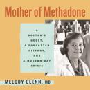 Mother of Methadone: A Doctor's Quest, a Forgotten History, and a Modern-Day Crisis Audiobook